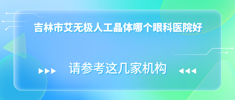 吉林市艾無極人工晶體哪個醫(yī)院好還便宜？市北華朝日、性價比高