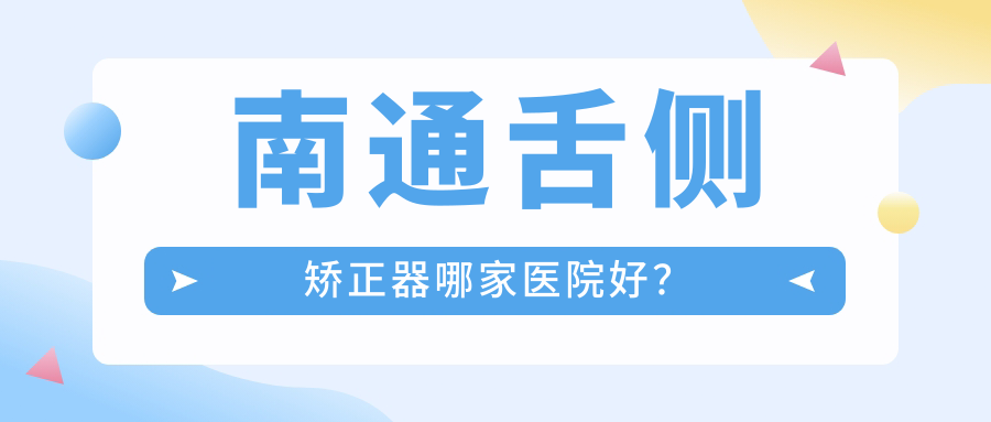 南通舌側(cè)矯正器哪家醫(yī)院好？排名前十醫(yī)院有牙爵士/如皋牙醫(yī)博世