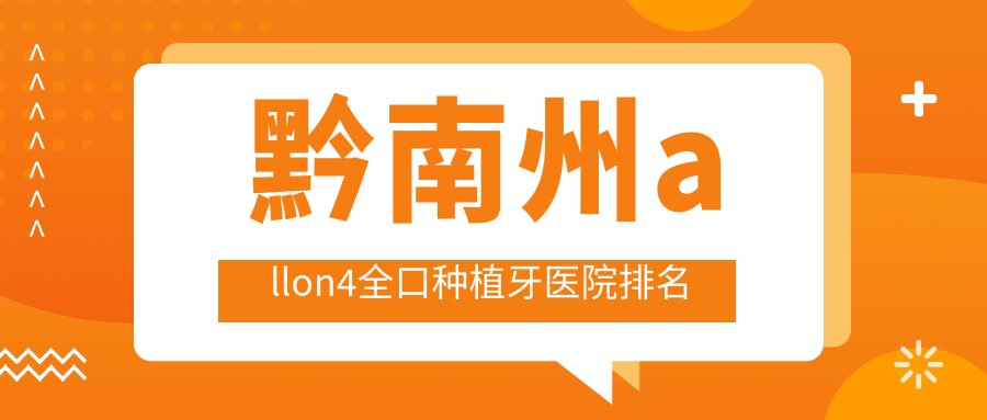 黔南州allon4全口種植牙醫(yī)院排名黔南州allon4全口種植牙福泉牙米好又便宜