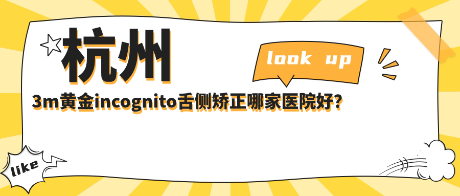杭州3m黃金incognito舌側(cè)矯正哪家醫(yī)院好？杭州ebrace舌側(cè)矯正/挑選這幾家
