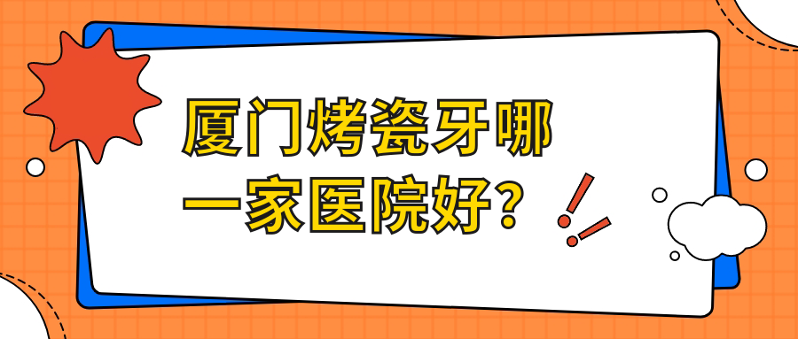 廈門烤瓷牙哪一家醫(yī)院好？廈門二氧化鋯全瓷牙/牙齒缺損修復甄選這幾家