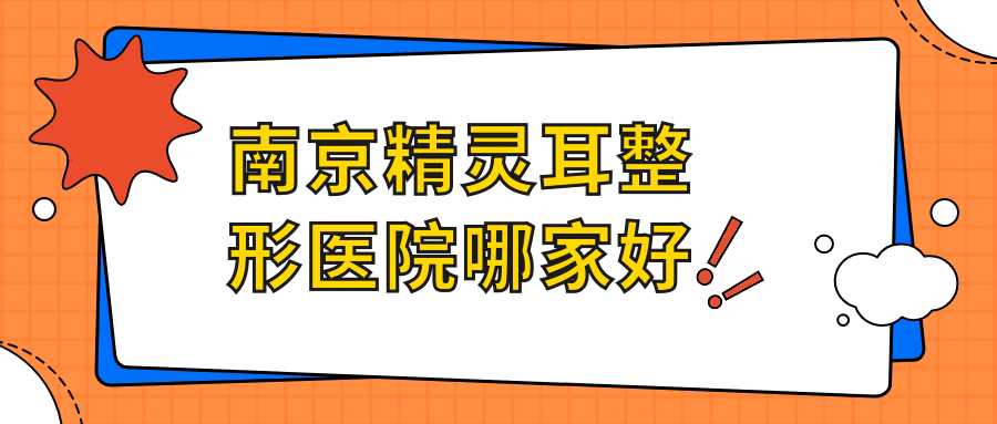 南京精靈耳哪家好？推薦南京精靈耳值得信任還正規(guī)的醫(yī)院