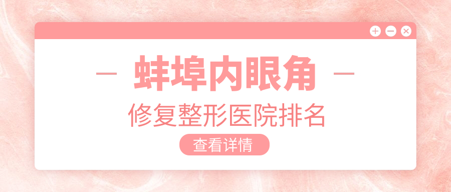 蚌埠內(nèi)眼角修復(fù)醫(yī)院價格出爐:排名靠前的國色內(nèi)眼角修復(fù)費用3000元起