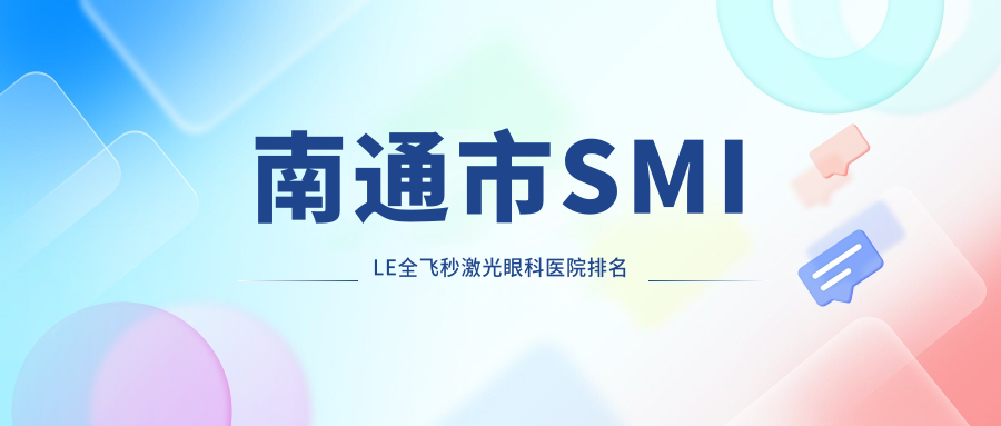 南通市SMILE全飛秒激光醫(yī)院排名前2:江河澤明、澤明眼科SMILE全飛秒激光更好