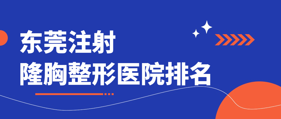 東莞注射隆胸醫(yī)院排名榜:復合豐胸/內(nèi)窺鏡隆胸和膠原蛋白豐胸醫(yī)院推薦