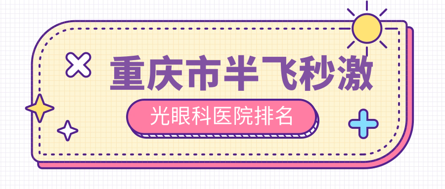 重慶市半飛秒激光醫(yī)院排名前列的重慶市愛爾做德國蔡司睛亮C+半飛秒很好