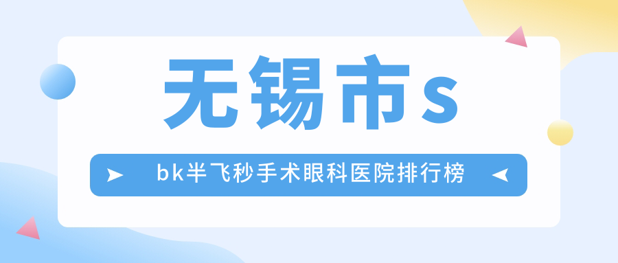 無(wú)錫市sbk半飛秒手術(shù)眼科醫(yī)院排行榜揭曉(華廈技術(shù)人氣較高)