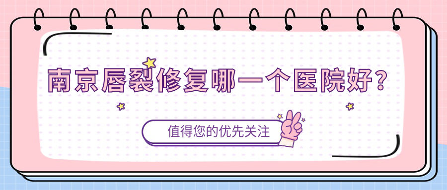 南京唇裂修復(fù)哪一個(gè)醫(yī)院好？盤(pán)點(diǎn)10家當(dāng)?shù)丶夹g(shù)不低的整形機(jī)構(gòu)