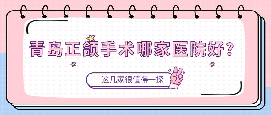 青島正頜手術(shù)哪家醫(yī)院好？青島臉型不對稱正頜手術(shù)/偏頜正頜手術(shù)挑選這些