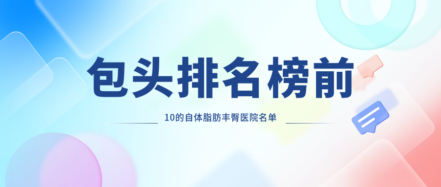 包頭排名榜前10的自體脂肪豐臀醫(yī)院名單更新(推薦包頭自體脂肪豐臀很不錯(cuò)的10家醫(yī)院)