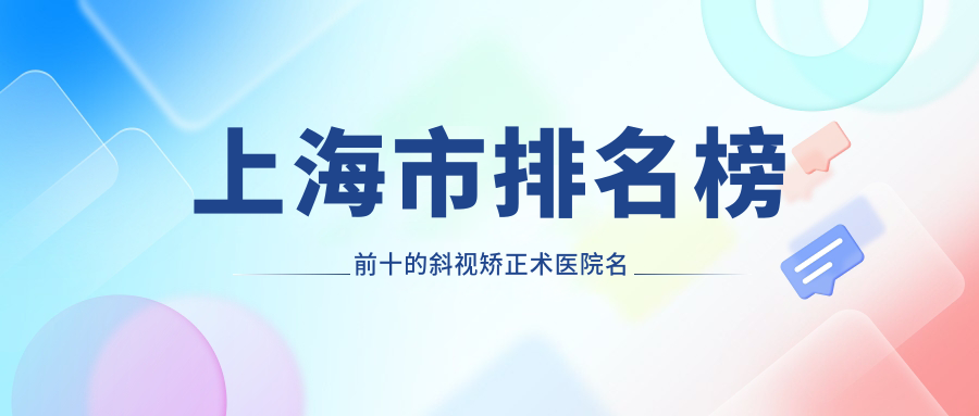上海市排名榜前十的斜視矯正術(shù)醫(yī)院名單揭曉(推薦上海市斜視矯正術(shù)不錯的十家醫(yī)院)