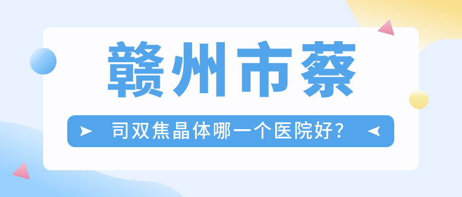 贛州市蔡司雙焦晶體哪一個醫(yī)院好？2024排名榜:華廈眼科||等入圍！附收費表