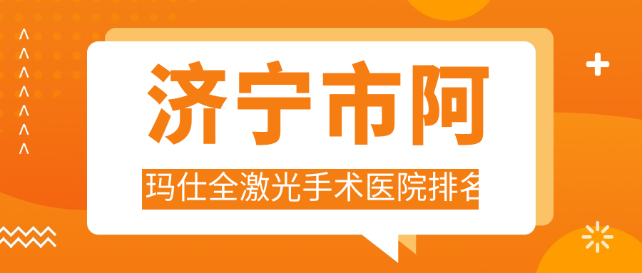 濟(jì)寧市阿瑪仕全激光手術(shù)正規(guī)的醫(yī)院:啟明/京合/排名前二