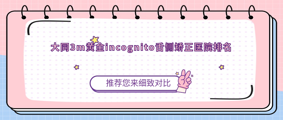 大同3m黃金incognito舌側(cè)矯正醫(yī)院排名大同3m黃金incognito舌側(cè)矯正精典好又便宜