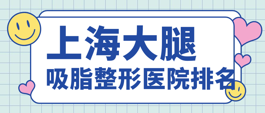 上海大腿吸脂醫(yī)院排名榜:隔空溶脂瘦大腿/射頻溶脂瘦大腿和超聲吸脂瘦大腿醫(yī)院推薦
