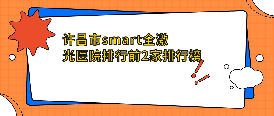 許昌市smart全激光醫(yī)院排行前2家排行榜預(yù)覽|華廈眼科是本地?zé)衢T醫(yī)院