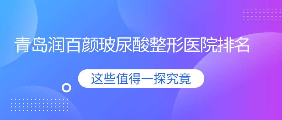 青島潤(rùn)百顏玻尿酸醫(yī)院排名前十:博士/燦辰潤(rùn)百顏玻尿酸很好
