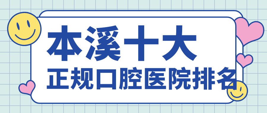 本溪十大正規(guī)口腔醫(yī)院排名公開,排名前三的口腔醫(yī)院尤其有名了