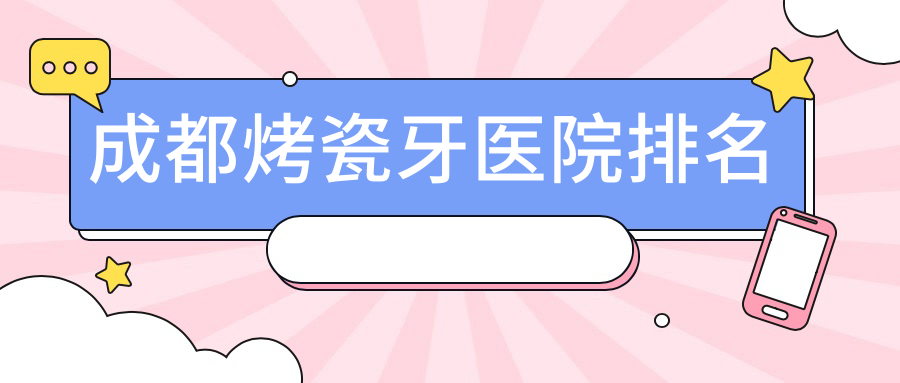 成都烤瓷牙醫(yī)院排名成都烤瓷牙武侯君臣好還便宜
