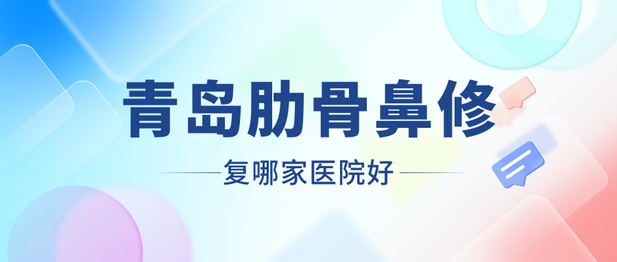 青島肋骨鼻修復(fù)哪家醫(yī)院好？整形醫(yī)院、聲譽(yù)測(cè)評(píng)費(fèi)用收費(fèi)表一覽！