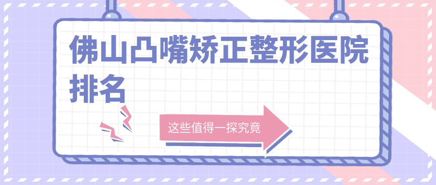 佛山凸嘴矯正醫(yī)院價格揭曉:排名前列的醫(yī)博士凸嘴矯正費用20000+