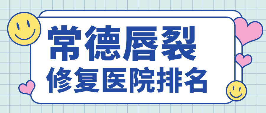 常德唇裂修復正規(guī)的醫(yī)院:德美、伊麗莎白、伊麗莎白排名前十