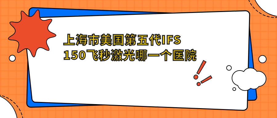 上海市美國第五代IFS150飛秒激光哪一個醫(yī)院好？長庚|中視眼視光|星晨兒童醫(yī)院等這十家技術(shù)好