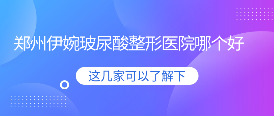 鄭州伊婉玻尿酸醫(yī)院哪個好？締萊美、科大私密科，附帶價格表