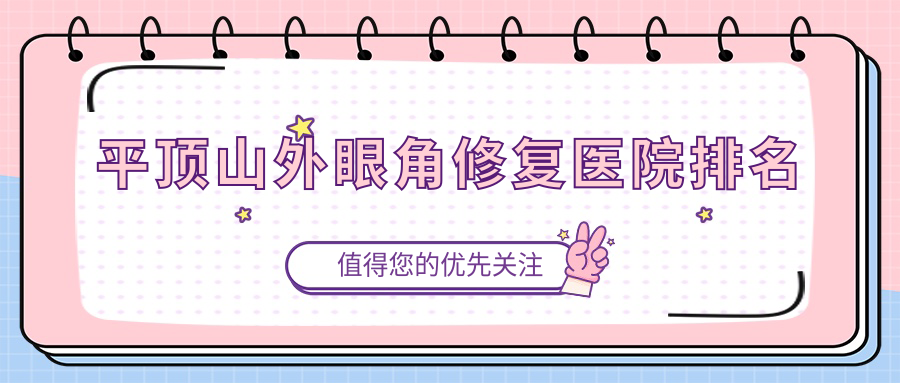 平頂山外眼角修復好的醫(yī)院排名，親們真實點評醫(yī)院分享
