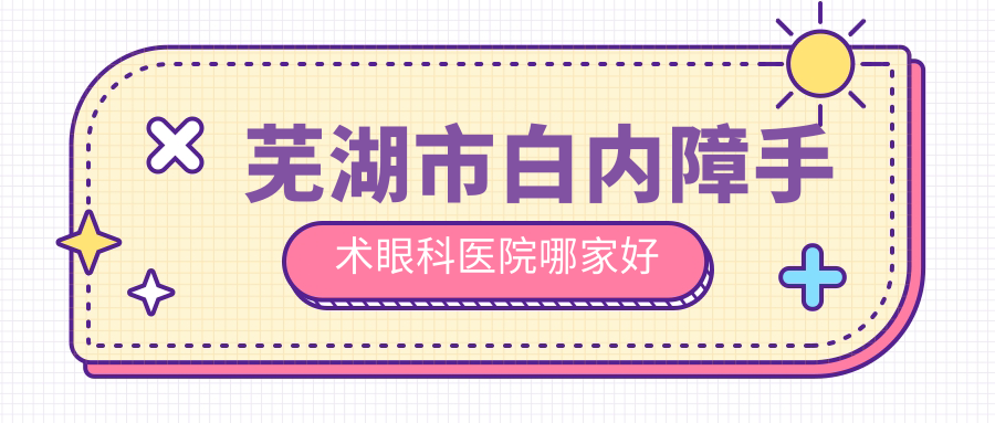 蕪湖市白內(nèi)障手術(shù)哪家好？蕪湖市眼科醫(yī)院排名愛爾眼科、、