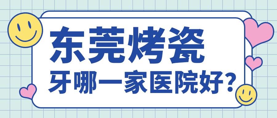東莞烤瓷牙哪一家醫(yī)院好？東莞烤瓷牙的醫(yī)院有莞城美利匯峰/長安拜爾