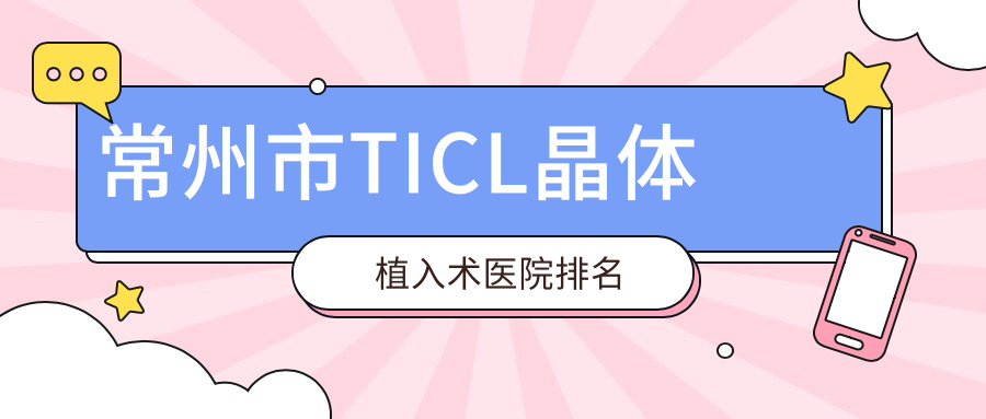 常州市TICL晶體植入術(shù)好的醫(yī)院排名，網(wǎng)友們真實(shí)評(píng)價(jià)醫(yī)院分享