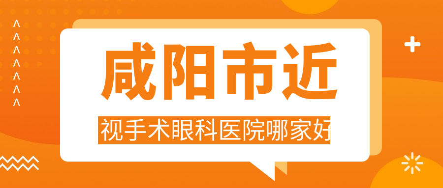 咸陽市近視手術(shù)哪家好？推薦咸陽市近視手術(shù)口碑不錯(cuò)還正規(guī)的醫(yī)院