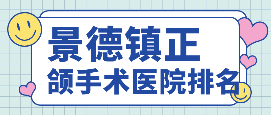 景德鎮(zhèn)正頜手術(shù)醫(yī)院排名景德鎮(zhèn)正頜手術(shù)瓷城醫(yī)院好還便宜