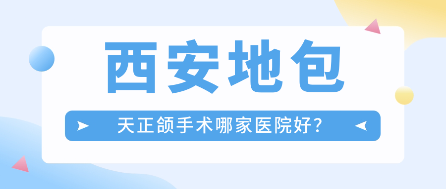 西安地包天正頜手術哪家醫(yī)院好？排名前十醫(yī)院有曲江新區(qū)格律斯/雁塔同步