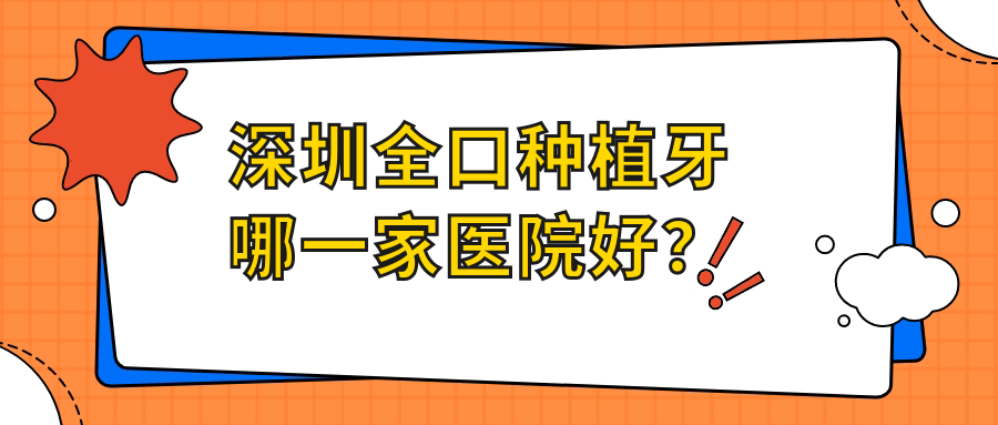 深圳全口種植牙哪一家醫(yī)院好？排名前十醫(yī)院有微爾/牙美士