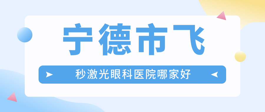 寧德市飛秒激光哪家好？推薦寧德市飛秒激光口碑好還正規(guī)的醫(yī)院