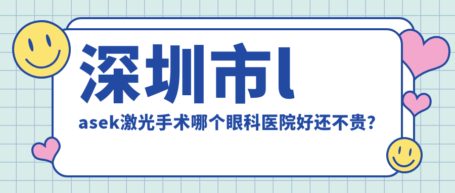 深圳市l(wèi)asek激光手術(shù)哪個醫(yī)院好還不貴？悅瞳眼科、博愛曙光好還不貴