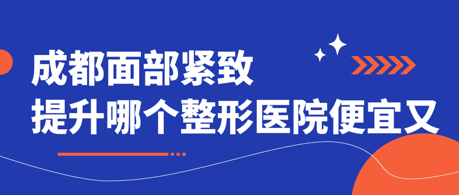 成都面部緊致提升哪個(gè)醫(yī)院便宜又好？怡脂|棕南私密價(jià)格也不貴