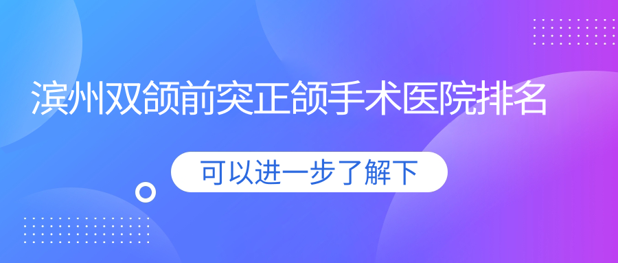 濱州雙頜前突正頜手術(shù)醫(yī)院排名濱州雙頜前突正頜手術(shù)貝佳便宜又好