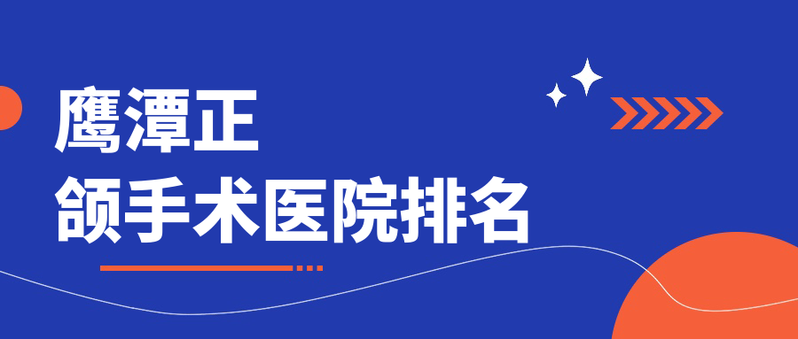 鷹潭正頜手術(shù)醫(yī)院排名鷹潭正頜手術(shù)加保好又便宜