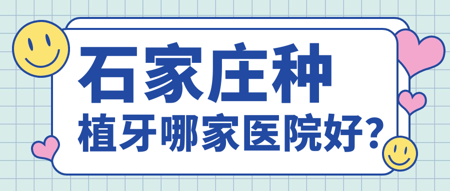 石家莊種植牙哪家醫(yī)院好？石家莊種植牙的醫(yī)院有樂昂/李向飛