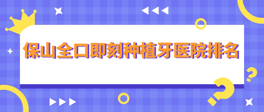 保山全口即刻種植牙醫(yī)院排名保山全口即刻種植牙德韓好又便宜