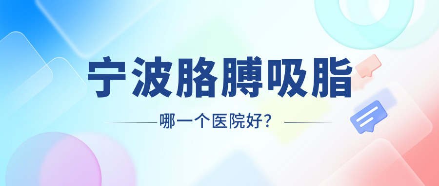 寧波胳膊吸脂哪一個醫(yī)院好？2024排名榜:尚麗、卓美、和平博悅等上榜！附價格表