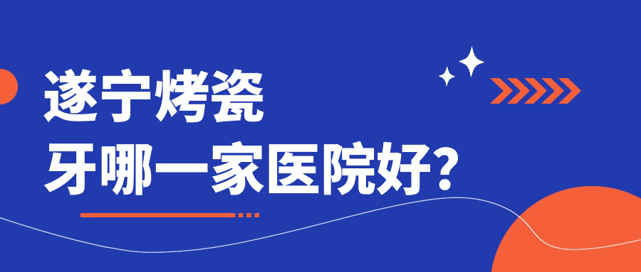 遂寧烤瓷牙哪一家醫(yī)院好？遂寧烤瓷牙的醫(yī)院有優(yōu)佳/華美牙科