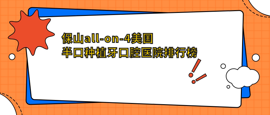 保山哪個醫(yī)院all-on-4美國半口種植牙便宜又好-排名榜單top10便宜又好的牙科【名單】