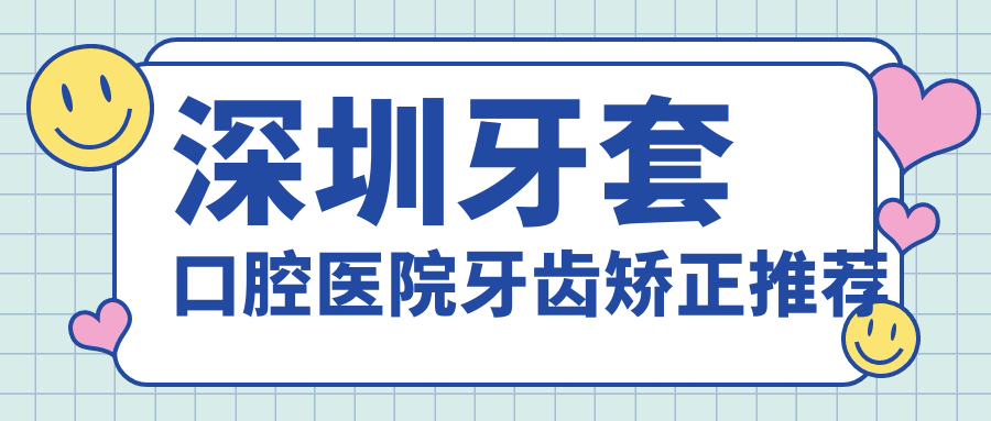深圳牙套口腔醫(yī)院牙齒矯正推薦