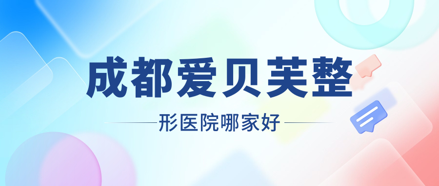 成都愛貝芙哪家好？推薦成都愛貝芙口碑不錯還正規(guī)的醫(yī)院