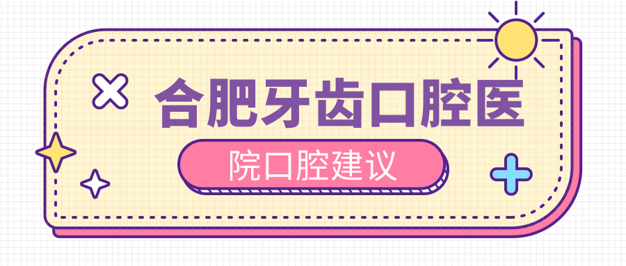 合肥牙齒口腔醫(yī)院口腔建議