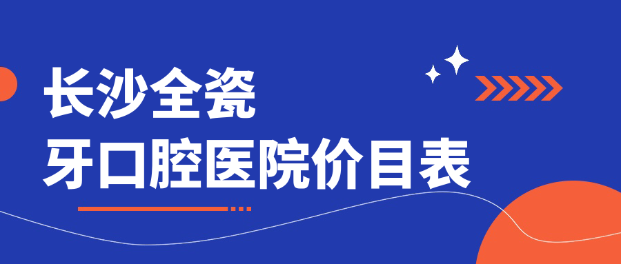 長沙全瓷牙口腔醫(yī)院價目表